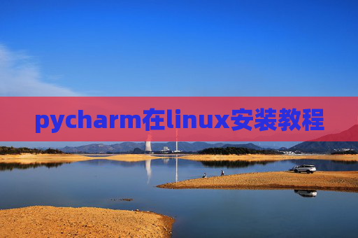 pycharm在linux安装教程 pycharm在linux安装教程